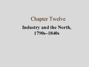 Chapter Twelve Industry and the North 1790 s