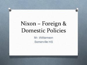 Nixon Foreign Domestic Policies Mr Williamson Somerville HS