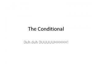 The Conditional Duh duh DUUUUUHHHHH What is the