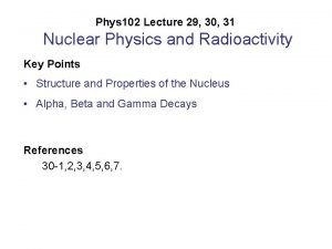 Phys 102 Lecture 29 30 31 Nuclear Physics