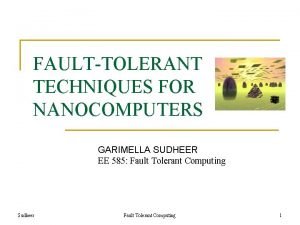 FAULTTOLERANT TECHNIQUES FOR NANOCOMPUTERS GARIMELLA SUDHEER EE 585