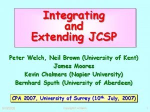 Integrating and Extending JCSP Peter Welch Neil Brown