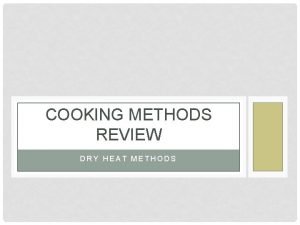 COOKING METHODS REVIEW DRY HEAT METHODS LEARNING TARGETS