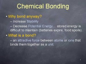 Chemical Bonding Why bond anyway Increase Stability Decrease