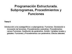 Programacin Estructurada Subprogramas Procedimientos y Funciones Tema II