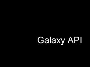 Galaxy API Galaxys REST Overview Uses generated API