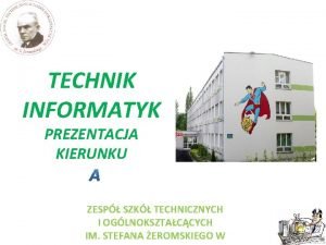 TECHNIK INFORMATYK PREZENTACJA KIERUNKU ZESP SZK TECHNICZNYCH I