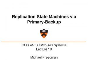 Replication State Machines via PrimaryBackup COS 418 Distributed