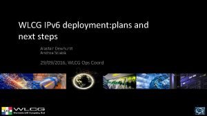 WLCG IPv 6 deployment plans and next steps