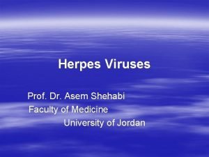 Herpes Viruses Prof Dr Asem Shehabi Faculty of