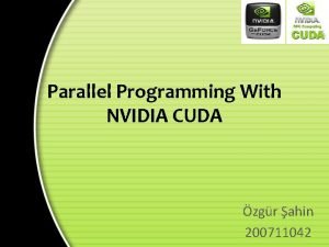 Parallel Programming With NVIDIA CUDA zgr ahin 200711042