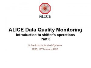 ALICE Data Quality Monitoring Introduction to shifters operations