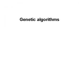 Genetic algorithms A genetic algorithm is a heuristic