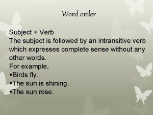 Word order Subject Verb The subject is followed