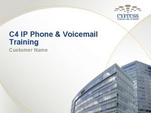 C 4 IP Phone Voicemail Training Customer Name