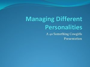 Managing Different Personalities A 40 Something Cowgirls Presentation