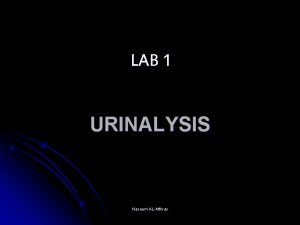 LAB 1 URINALYSIS Naseem ALMthray Objectives 1 Know