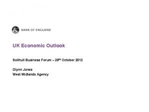 UK Economic Outlook Solihull Business Forum 29 th