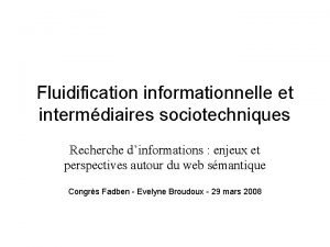 Fluidification informationnelle et intermdiaires sociotechniques Recherche dinformations enjeux