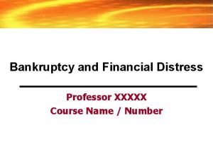 Bankruptcy and Financial Distress Professor XXXXX Course Name