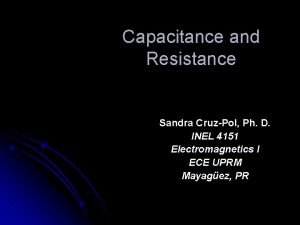 Capacitance and Resistance Sandra CruzPol Ph D INEL