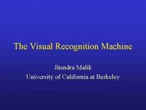 The Visual Recognition Machine Jitendra Malik University of
