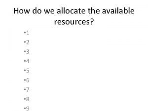 How do we allocate the available resources 1