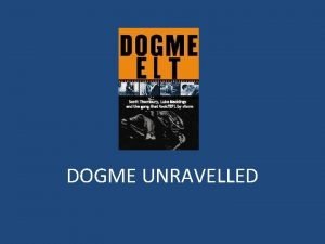DOGME UNRAVELLED WHAT WHO WHEN WHY What is