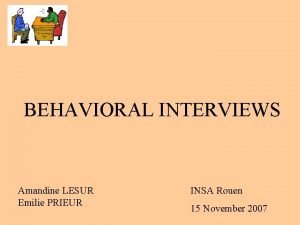 BEHAVIORAL INTERVIEWS Amandine LESUR Emilie PRIEUR INSA Rouen