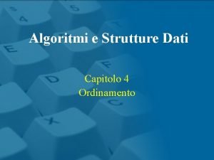 Algoritmi e Strutture Dati Capitolo 4 Ordinamento Algoritmi