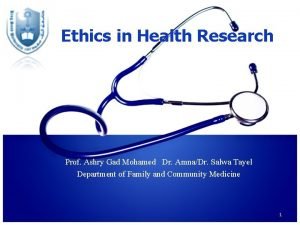 Ethics in Health Research Prof Ashry Gad Mohamed