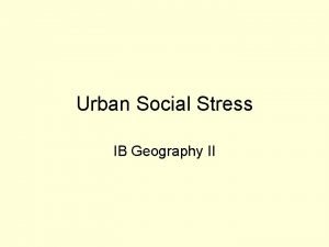 Urban Social Stress IB Geography II Part 1