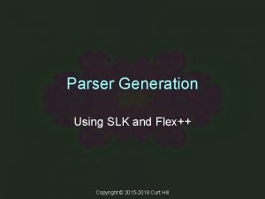 Parser Generation Using SLK and Flex Copyright 2015