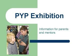 PYP Exhibition Information for parents and mentors What