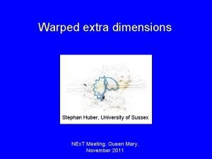 Warped extra dimensions Stephan Huber University of Sussex