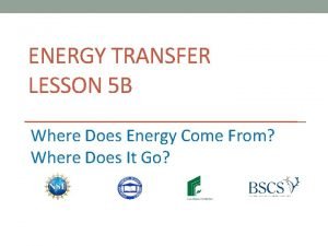 ENERGY TRANSFER LESSON 5 B Where Does Energy