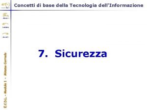 Concetti di base della Tecnologia dellInformazione 7 Sicurezza