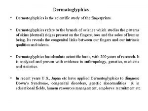 Dermatoglyphics Dermatoglyphics is the scientific study of the