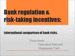 Bank regulation risktaking incentives International comparison of bank