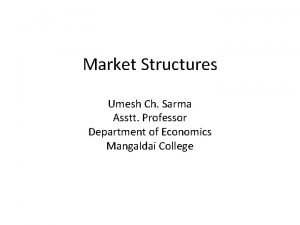 Market Structures Umesh Ch Sarma Asstt Professor Department