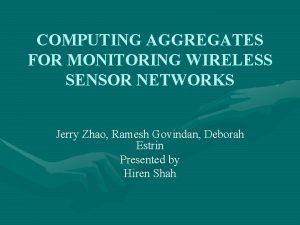 COMPUTING AGGREGATES FOR MONITORING WIRELESS SENSOR NETWORKS Jerry