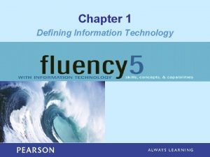 Chapter 1 Defining Information Technology Learning Objectives Explain