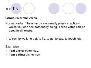 Verbs Group I Normal Verbs Normal verbs These