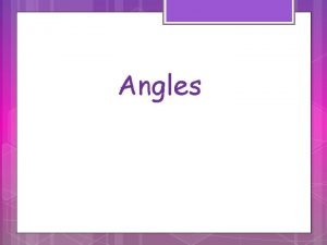Angles Objectives 1 Name and classify angles 2