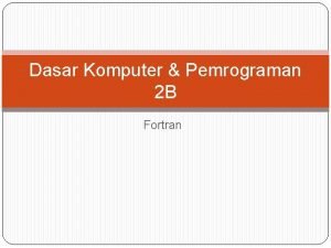 Dasar Komputer Pemrograman 2 B Fortran Statement Dibagi