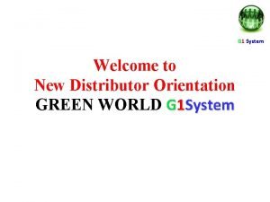 G 1 System Welcome to New Distributor Orientation