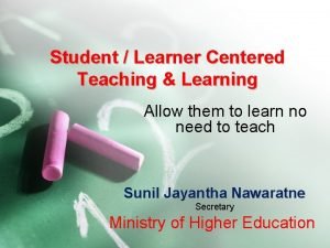 Student Learner Centered Teaching Learning Allow them to