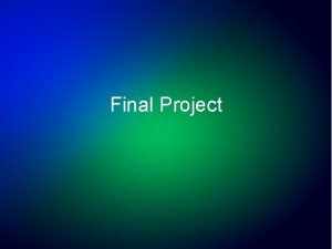 Final Project Final Project We would like you