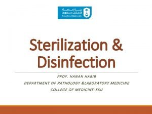 Sterilization Disinfection PROF HANAN HABIB DEPARTMENT OF PATHOLOGY