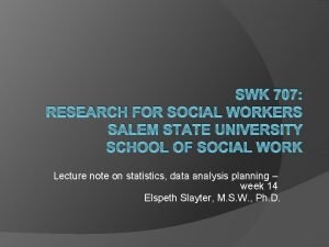 SWK 707 RESEARCH FOR SOCIAL WORKERS SALEM STATE